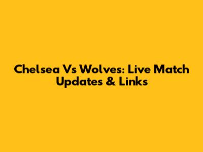 Chelsea Vs Wolves: Live Match Updates & Links