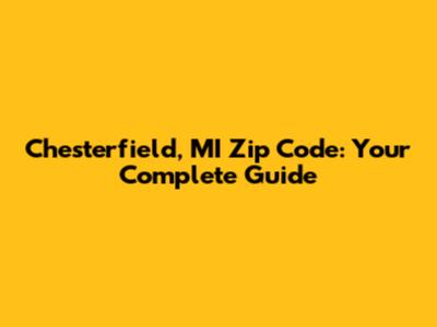 Chesterfield, MI Zip Code: Your Complete Guide