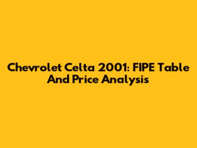 Chevrolet Celta 2001: FIPE Table And Price Analysis