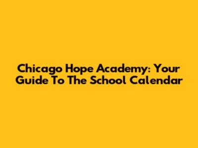 Chicago Hope Academy: Your Guide To The School Calendar