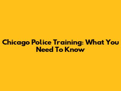 Chicago Police Training: What You Need To Know
