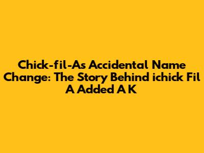 Chick-fil-A's Accidental Name Change: The Story Behind 'ichick Fil A Added A K'