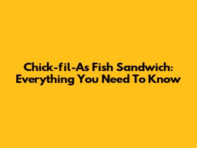 Chick-fil-A's Fish Sandwich: Everything You Need To Know