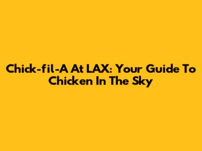 Chick-fil-A At LAX: Your Guide To Chicken In The Sky