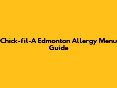 Chick-fil-A Edmonton Allergy Menu Guide