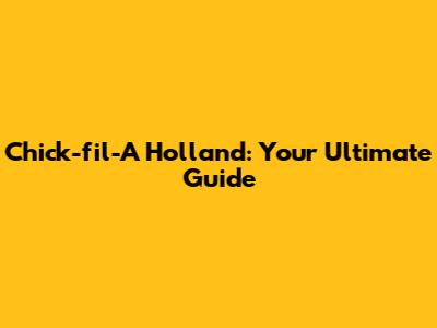 Chick-fil-A Holland: Your Ultimate Guide