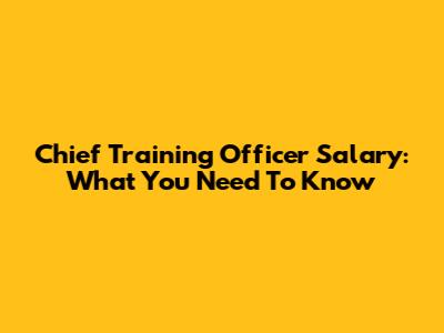 Chief Training Officer Salary: What You Need To Know