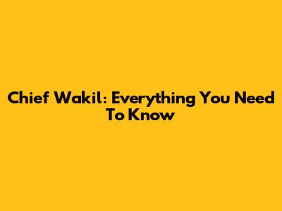 Chief Wakil: Everything You Need To Know