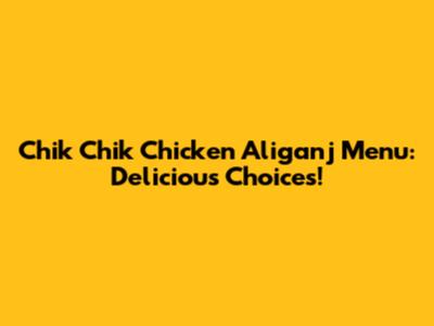 Chik Chik Chicken Aliganj Menu: Delicious Choices!