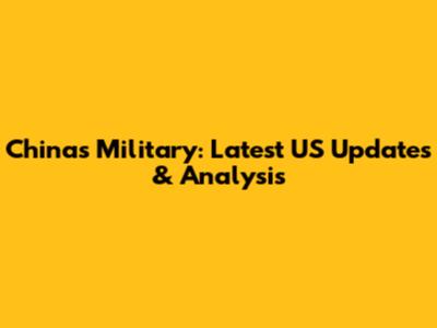 China's Military: Latest US Updates & Analysis