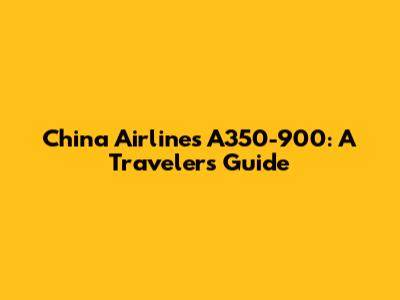 China Airlines A350-900: A Traveler's Guide