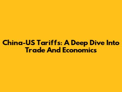 China-US Tariffs: A Deep Dive Into Trade And Economics