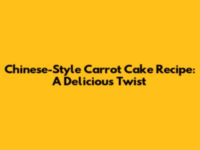 Chinese-Style Carrot Cake Recipe: A Delicious Twist