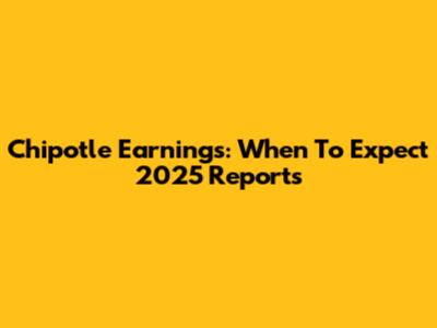 Chipotle Earnings: When To Expect 2025 Reports