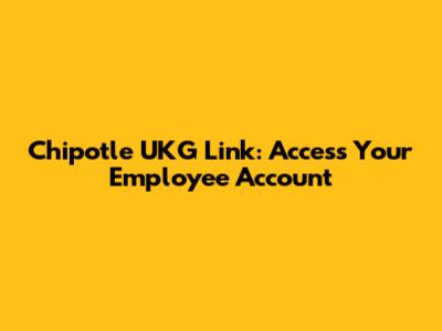 Chipotle UKG Link: Access Your Employee Account