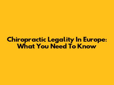 Chiropractic Legality In Europe: What You Need To Know