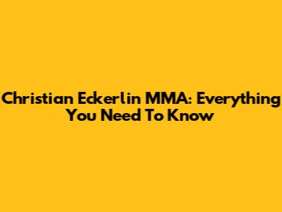 Christian Eckerlin MMA: Everything You Need To Know
