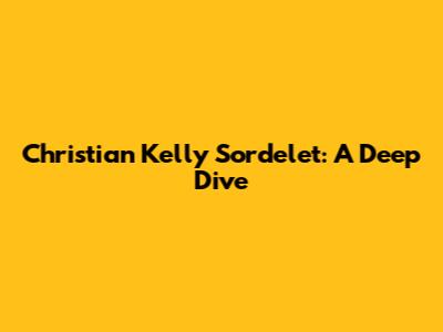 Christian Kelly Sordelet: A Deep Dive