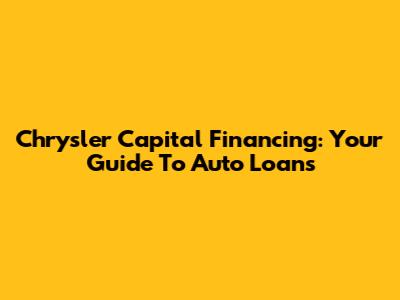 Chrysler Capital Financing: Your Guide To Auto Loans