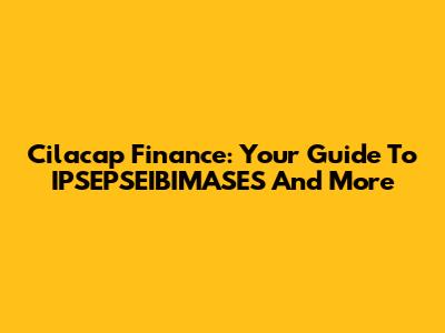 Cilacap Finance: Your Guide To IPSEPSEIBIMASES And More