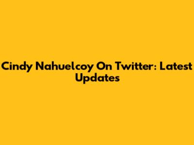 Cindy Nahuelcoy On Twitter: Latest Updates