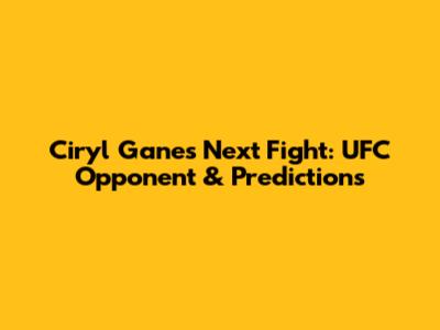 Ciryl Gane's Next Fight: UFC Opponent & Predictions