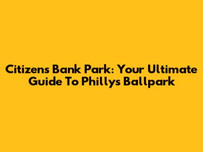 Citizens Bank Park: Your Ultimate Guide To Philly's Ballpark