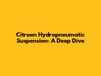 Citroen Hydropneumatic Suspension: A Deep Dive