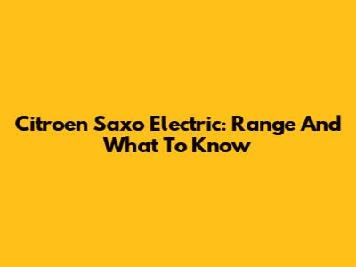 Citroen Saxo Electric: Range And What To Know