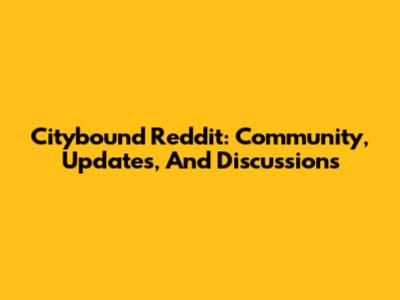 Citybound Reddit: Community, Updates, And Discussions