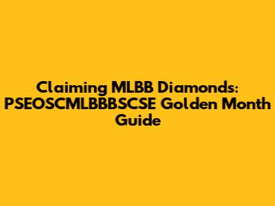 Claiming MLBB Diamonds: PSEOSCMLBBBSCSE Golden Month Guide