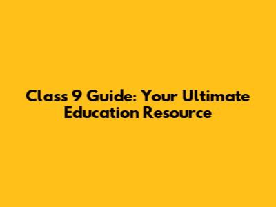 Class 9 Guide: Your Ultimate Education Resource