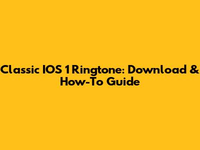 Classic IOS 1 Ringtone: Download & How-To Guide