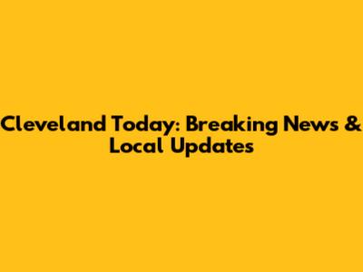 Cleveland Today: Breaking News & Local Updates
