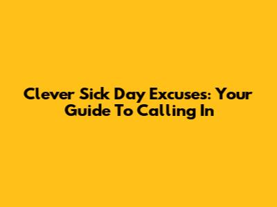 Clever Sick Day Excuses: Your Guide To Calling In