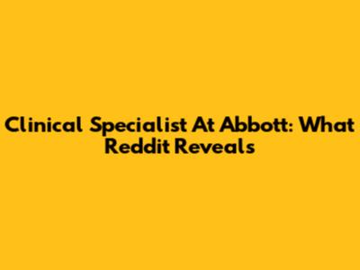 Clinical Specialist At Abbott: What Reddit Reveals