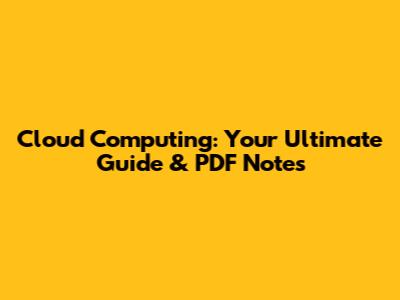 Cloud Computing: Your Ultimate Guide & PDF Notes