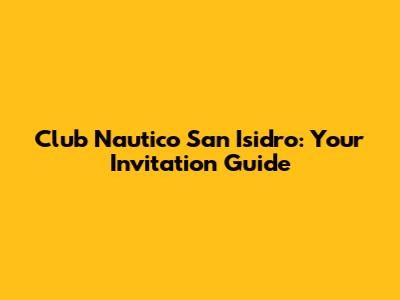 Club Nautico San Isidro: Your Invitation Guide