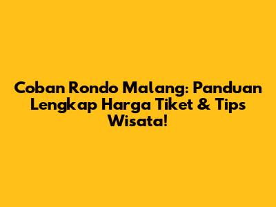Coban Rondo Malang: Panduan Lengkap Harga Tiket & Tips Wisata!