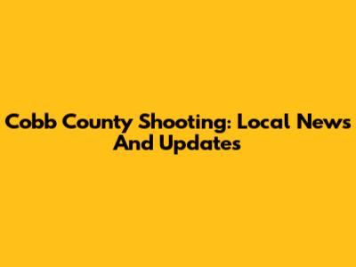 Cobb County Shooting: Local News And Updates