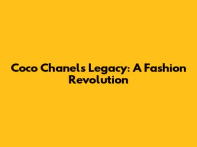 Coco Chanel's Legacy: A Fashion Revolution
