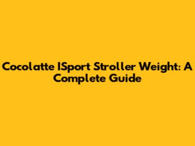 Cocolatte ISport Stroller Weight: A Complete Guide