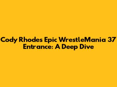 Cody Rhodes' Epic WrestleMania 37 Entrance: A Deep Dive
