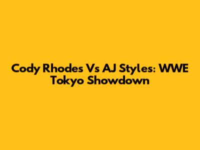 Cody Rhodes Vs AJ Styles: WWE Tokyo Showdown
