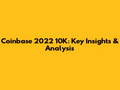 Coinbase 2022 10K: Key Insights & Analysis