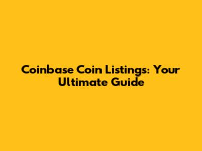Coinbase Coin Listings: Your Ultimate Guide