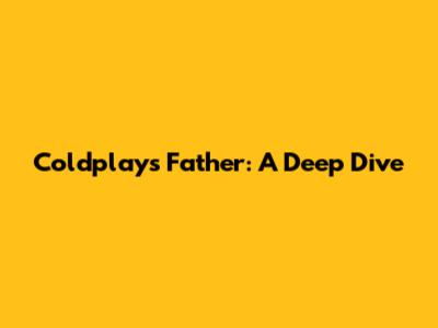 Coldplay's 'Father': A Deep Dive