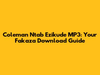 Coleman Ntab Ezikude MP3: Your Fakaza Download Guide