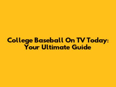 College Baseball On TV Today: Your Ultimate Guide