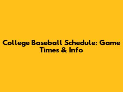 College Baseball Schedule: Game Times & Info